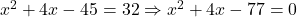 x^2 + 4x - 45 = 32 \Rightarrow x^2 + 4x - 77 = 0