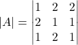 \[ |A| = \begin{vmatrix} 1 & 2 & 2 \\ 2 & 1 & 1 \\ 1 & 2 & 1 \end{vmatrix} \]