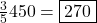 \frac{3}{5} × 450 = \boxed{270}