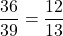 \dfrac{36}{39}=\dfrac{12}{13}