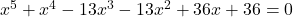 x^5 + x^4 -13x^3 -13x^2 +36x +36 =0