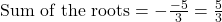\text{Sum of the roots} = -\frac{-5}{3} = \frac{5}{3}