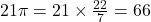 21\pi=21\times\tfrac{22}{7}=66