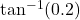 \tan^{-1}(0.2)