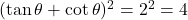 (\tan\theta + \cot\theta)^2 = 2^2 = 4