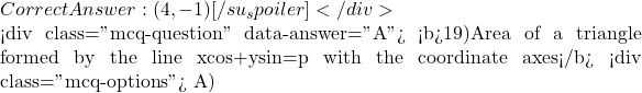  Correct Answer: (4, -1) [/su_spoiler] </div>  <div class="mcq-question" data-answer="A"> <b>19)Area of a triangle formed by the line xcos&alpha;+ysin&alpha;=p with the coordinate axes</b> <div class="mcq-options"> A)