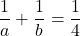 \displaystyle \frac{1}{a}+\frac{1}{b}=\frac{1}{4}