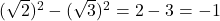 (\sqrt{2})^2 - (\sqrt{3})^2 = 2 - 3 = -1