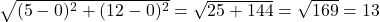 \sqrt{(5-0)^2 + (12-0)^2} = \sqrt{25 + 144} = \sqrt{169} = 13