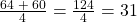 \frac{64\;+\;60}4=\frac{124}4=31