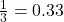 \frac{1}{3} = 0.33