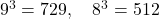 9^3 = 729, \quad 8^3 = 512
