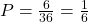 P = \frac{6}{36} = \frac{1}{6}