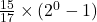 \frac{15}{17} \times (2^{0} - 1)