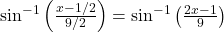 \sin^{-1}\left( \frac{x - 1/2}{9/2} \right) = \sin^{-1}\left( \frac{2x - 1}{9} \right)
