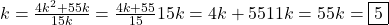 k = \frac{4k^2 + 55k}{15k} = \frac{4k + 55}{15}   ⇒ 15k = 4k + 55   ⇒ 11k = 55 ⇒ k = \boxed{5}