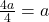 \frac{4a}{4} = a