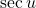 \sec u