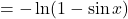 = -\ln(1-\sin x)