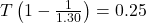 T \left( 1 - \frac{1}{1.30} \right) = 0.25