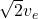 \sqrt{2}v_e