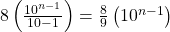 8\left(\frac{10^{n-1}}{10-1}\right)=\frac89\left(10^{n-1}\right)