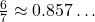 \frac{6}{7} \approx 0.857\ldots