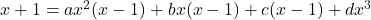 x+1 = a x^2(x-1) + b x(x-1) + c(x-1) + d x^3