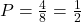 ⇒ P = \frac{4}{8} = \frac{1}{2}