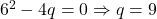6^2 - 4q = 0 \Rightarrow q = 9