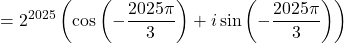 \[ = 2^{2025} \left(\cos\left(-\frac{2025\pi}{3}\right) + i\sin\left(-\frac{2025\pi}{3}\right)\right) \]