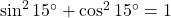 \sin^2 15^\circ + \cos^2 15^\circ = 1