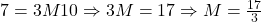 7 = 3M − 10 \Rightarrow 3M = 17 \Rightarrow M = \frac{17}{3}