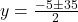 y = \frac{-5 \pm 35}{2}