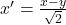 x' = \frac{x-y}{\sqrt{2}}