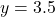 y = 3.5