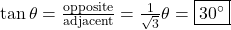 \tan \theta = \frac{\text{opposite}}{\text{adjacent}} = \frac{1}{\sqrt{3}} ⇒ \theta = \boxed{30^\circ}