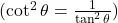 ( \cot^2 \theta = \frac{1}{\tan^2 \theta} )