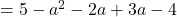 = 5 - a^2 -2a +3a -4