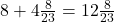 8 + 4 \frac{8}{23} = 12 \frac{8}{23}