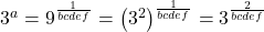 \begin{array}{l}3^a=9^\frac1{bcdef}=\left(3^2\right)^\frac1{bcdef}=3^\frac2{bcdef}\\\end{array}