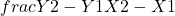 \\frac{Y2-Y1}{X2-X1}