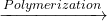 \xrightarrow{Polymerization}