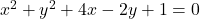 x^{2}+y^{2}+4x-2y+1=0