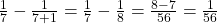 \frac17-\frac1{7+1}=\frac17-\frac18=\frac{8-7}{56}=\frac1{56}