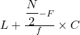L+\frac{{\displaystyle\frac N2}-F}f\times C