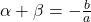 \alpha + \beta = -\frac{b}{a}