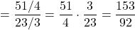 = \dfrac{51/4}{23/3}=\dfrac{51}{4}\cdot\dfrac{3}{23}=\dfrac{153}{92}