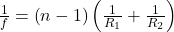 \frac1f=\left(n-1\right)\left(\frac1{R_1}+\frac1{R_2}\right)