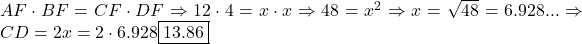 AF \cdot BF = CF \cdot DF \Rightarrow 12 \cdot 4 = x \cdot x \Rightarrow 48 = x^2 \Rightarrow x = \sqrt{48} = 6.928... \Rightarrow CD = 2x = 2 \cdot 6.928 ≈ \boxed{13.86}